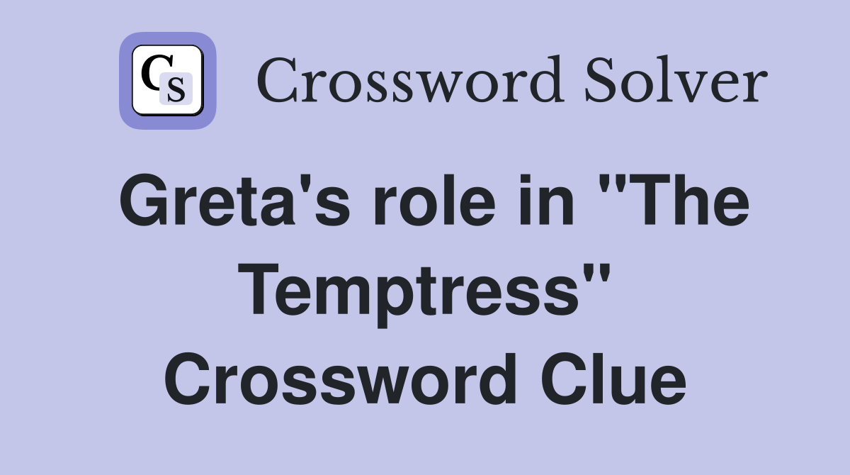 Greta's role in "The Temptress" Crossword Clue Answers Crossword Solver